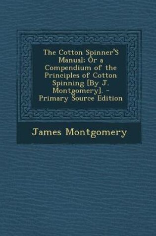 Cover of The Cotton Spinner's Manual; Or a Compendium of the Principles of Cotton Spinning [By J. Montgomery].