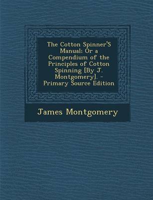Book cover for The Cotton Spinner's Manual; Or a Compendium of the Principles of Cotton Spinning [By J. Montgomery].