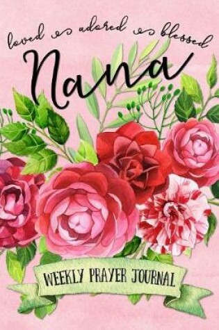 Cover of Loved Adored Blessed Nana Weekly Prayer Journal