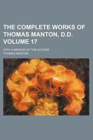 Cover of The Complete Works of Thomas Manton, D.D. Volume 17; With a Memoir of the Author