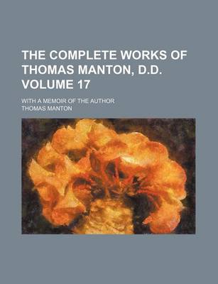 Book cover for The Complete Works of Thomas Manton, D.D. Volume 17; With a Memoir of the Author