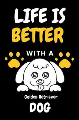Cover of LIFE IS BETTER WITH A Golden Retriever DOG