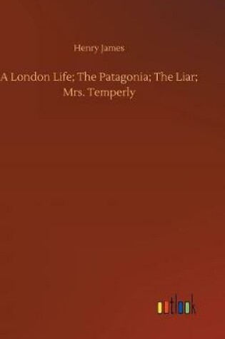 Cover of A London Life; The Patagonia; The Liar; Mrs. Temperly