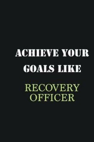 Cover of Achieve Your Goals Like Recovery Officer