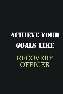 Book cover for Achieve Your Goals Like Recovery Officer