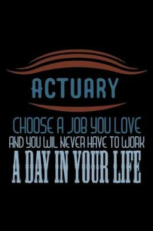 Cover of Actuary. Choose a job you love and you will never have to work a day in your life