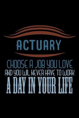 Book cover for Actuary. Choose a job you love and you will never have to work a day in your life