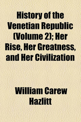 Book cover for History of the Venetian Republic Volume 2; Her Rise, Her Greatness, and Her Civilization