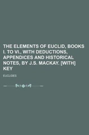Cover of The Elements of Euclid, Books I. to VI., with Deductions, Appendices and Historical Notes, by J.S. MacKay. [With] Key