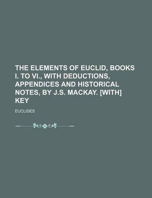 Book cover for The Elements of Euclid, Books I. to VI., with Deductions, Appendices and Historical Notes, by J.S. MacKay. [With] Key