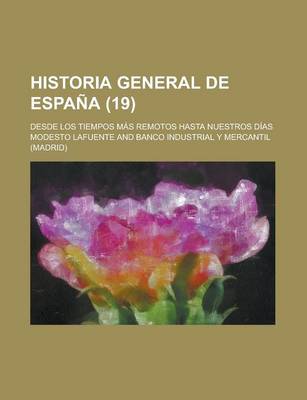 Book cover for Historia General de Espana (19); Desde Los Tiempos Mas Remotos Hasta Nuestros Dias