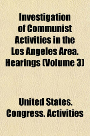 Cover of Investigation of Communist Activities in the Los Angeles Area. Hearings (Volume 3)