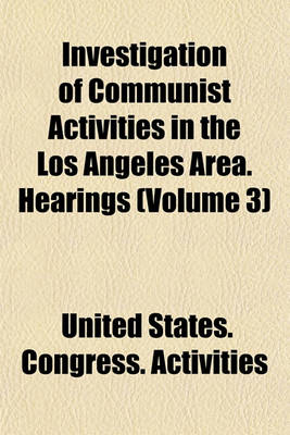 Book cover for Investigation of Communist Activities in the Los Angeles Area. Hearings (Volume 3)