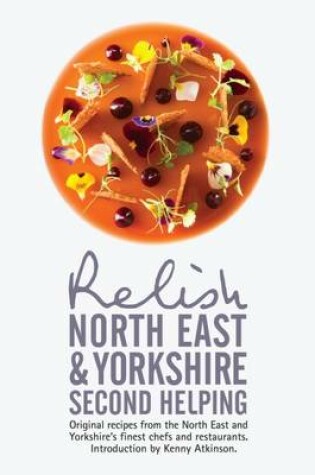 Cover of Relish North East and Yorkshire - Second Helping: Original Recipes from the Region's Finest Chefs and Restaurants