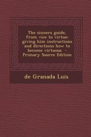 Cover of The Sinners Guide, from Vice to Virtue; Giving Him Instructions and Directions How to Become Virtuous - Primary Source Edition