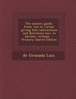 Book cover for The Sinners Guide, from Vice to Virtue; Giving Him Instructions and Directions How to Become Virtuous - Primary Source Edition