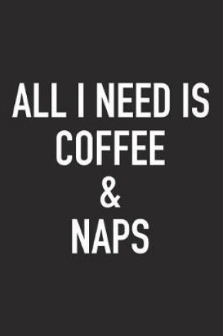 Cover of All I Need Is Coffee and Naps