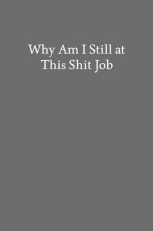 Cover of Why Am I Still at This Shit Job