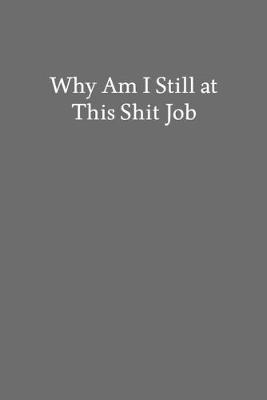 Book cover for Why Am I Still at This Shit Job