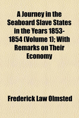 Book cover for A Journey in the Seaboard Slave States in the Years 1853-1854 (Volume 1); With Remarks on Their Economy