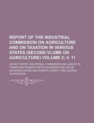 Book cover for Report of the Industrial Commission on Agriculture and on Taxation in Various States (Second Vlume on Agriculture) Volume 2; V. 11