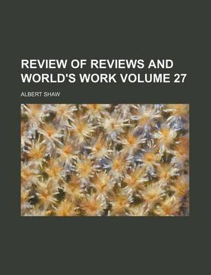 Book cover for Review of Reviews and World's Work Volume 27