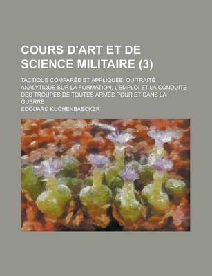 Book cover for Cours D'Art Et de Science Militaire; Tactique Comparee Et Appliquee, Ou Traite Analytique Sur La Formation, L'Emploi Et La Conduite Des Troupes de Tou