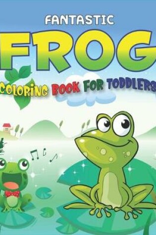 Cover of Fantastic Frog Coloring Book for Toddlers