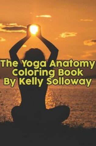 Cover of The Yoga Anatomy Coloring Book By Kelly Solloway