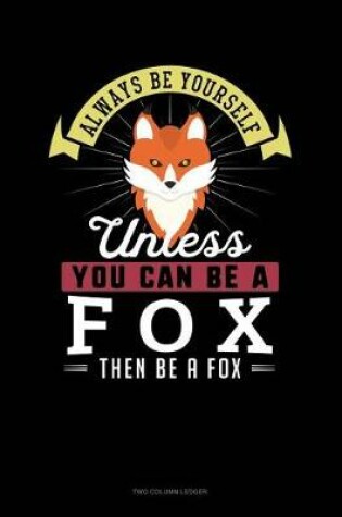 Cover of Always Be Yourself Unless You Can Be a Fox Then Be a Fox