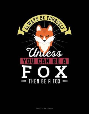Book cover for Always Be Yourself Unless You Can Be a Fox Then Be a Fox