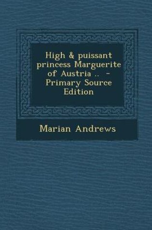 Cover of High & Puissant Princess Marguerite of Austria .. - Primary Source Edition