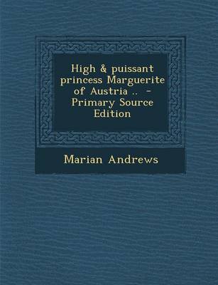 Book cover for High & Puissant Princess Marguerite of Austria .. - Primary Source Edition