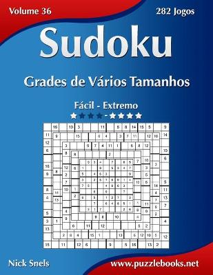 Cover of Sudoku Grades de Vários Tamanhos - Fácil ao Extremo - Volume 36 - 282 Jogos