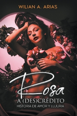 Book cover for Rosa a (Des) Crédito . historia de amor y lujuria