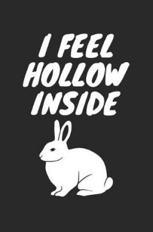 Cover of Easter Notebook - Funny Easter Pun Chocolate Bunny I Feel Hollow Inside - Easter Journal - Easter Diary