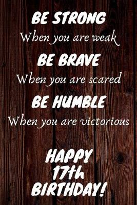 Book cover for Be Strong Be Brave Be Humble Happy 17th Birthday