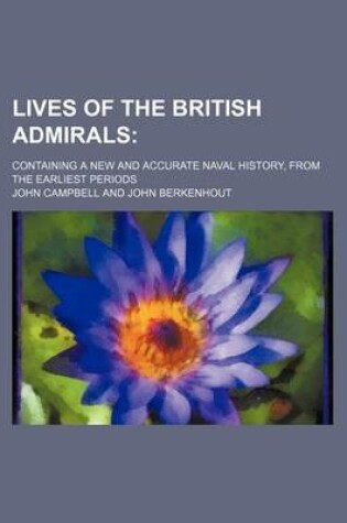 Cover of Lives of the British Admirals (Volume 1); Containing a New and Accurate Naval History, from the Earliest Periods