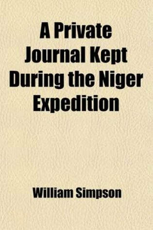 Cover of A Private Journal Kept During the Niger Expedition; From the Commencement in May, 1841, Until the Recall of the Expedition in June, 1842