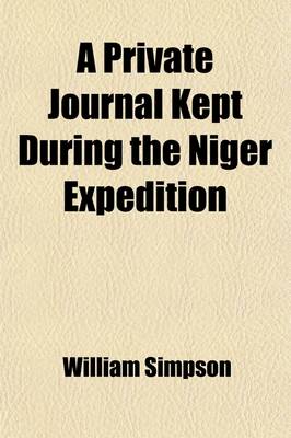 Book cover for A Private Journal Kept During the Niger Expedition; From the Commencement in May, 1841, Until the Recall of the Expedition in June, 1842