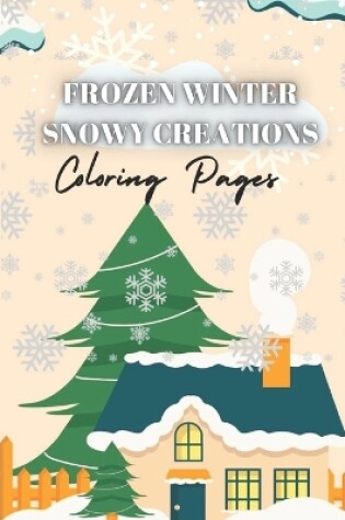 Cover of Frozen Winter Snowy Creations Coloring Pages