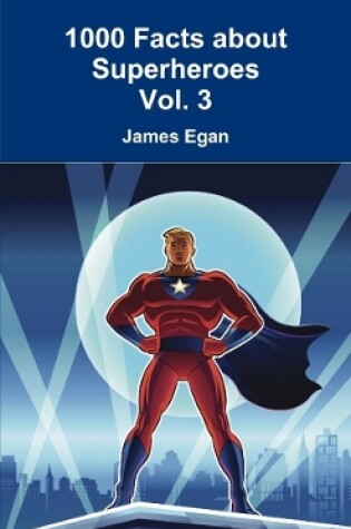 Cover of 1000 Facts about Superheroes Vol. 3