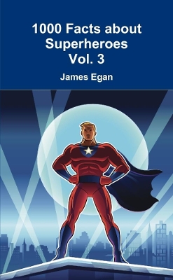 Book cover for 1000 Facts about Superheroes Vol. 3