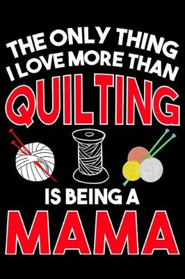 Book cover for The Only Thing I Love More than Quilting Is Being A mama