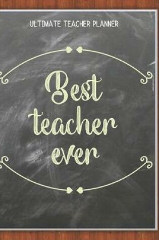 Cover of Best Teacher Ever - Ultimate Teacher Planner