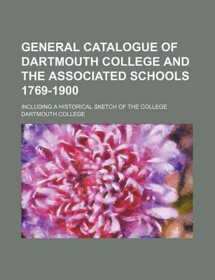 Book cover for General Catalogue of Dartmouth College and the Associated Schools 1769-1900; Including a Historical Sketch of the College