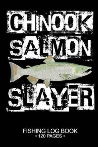 Cover of Chinook Salmon Slayer Fishing Log Book 120 Pages