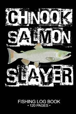 Book cover for Chinook Salmon Slayer Fishing Log Book 120 Pages