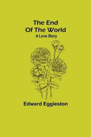 Cover of The End Of The World; A Love Story