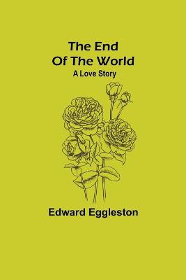 Book cover for The End Of The World; A Love Story